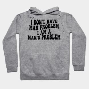 i don't have man problem i am a man's problem Hoodie